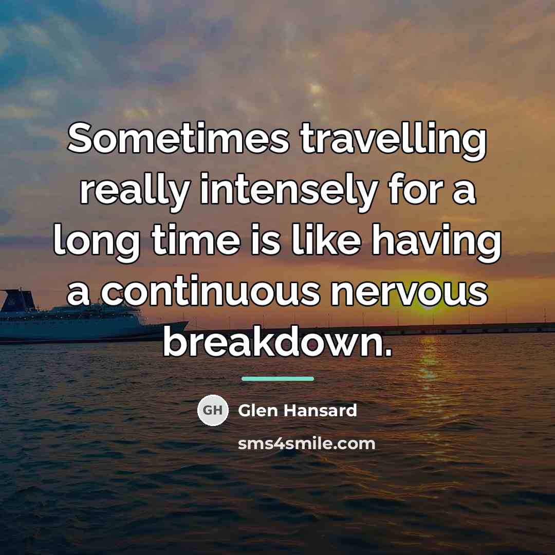 “Sometimes travelling really intensely for a long time is like…” quote by Glen Hansard