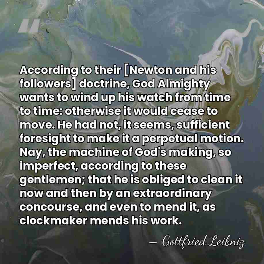 According to their [Newton and his followers] doctrine, God Almighty wants to&hellip; - Gottfried Leibniz