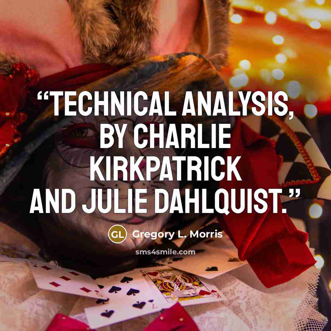 “Technical Analysis, by Charlie Kirkpatrick and Julie Dahlquist.” quote by Gregory L. Morris