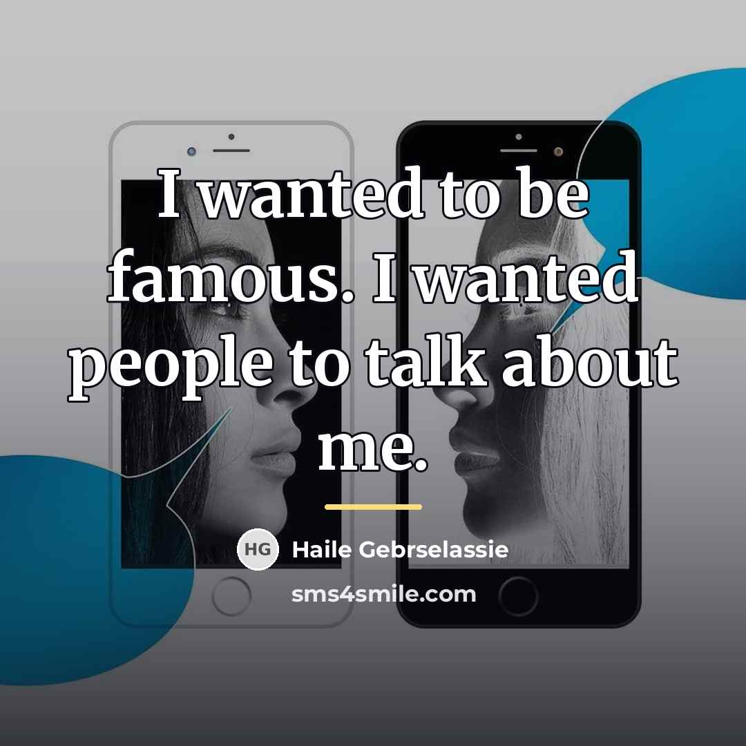 “I wanted to be famous. I wanted people to talk…” quote by Haile Gebrselassie