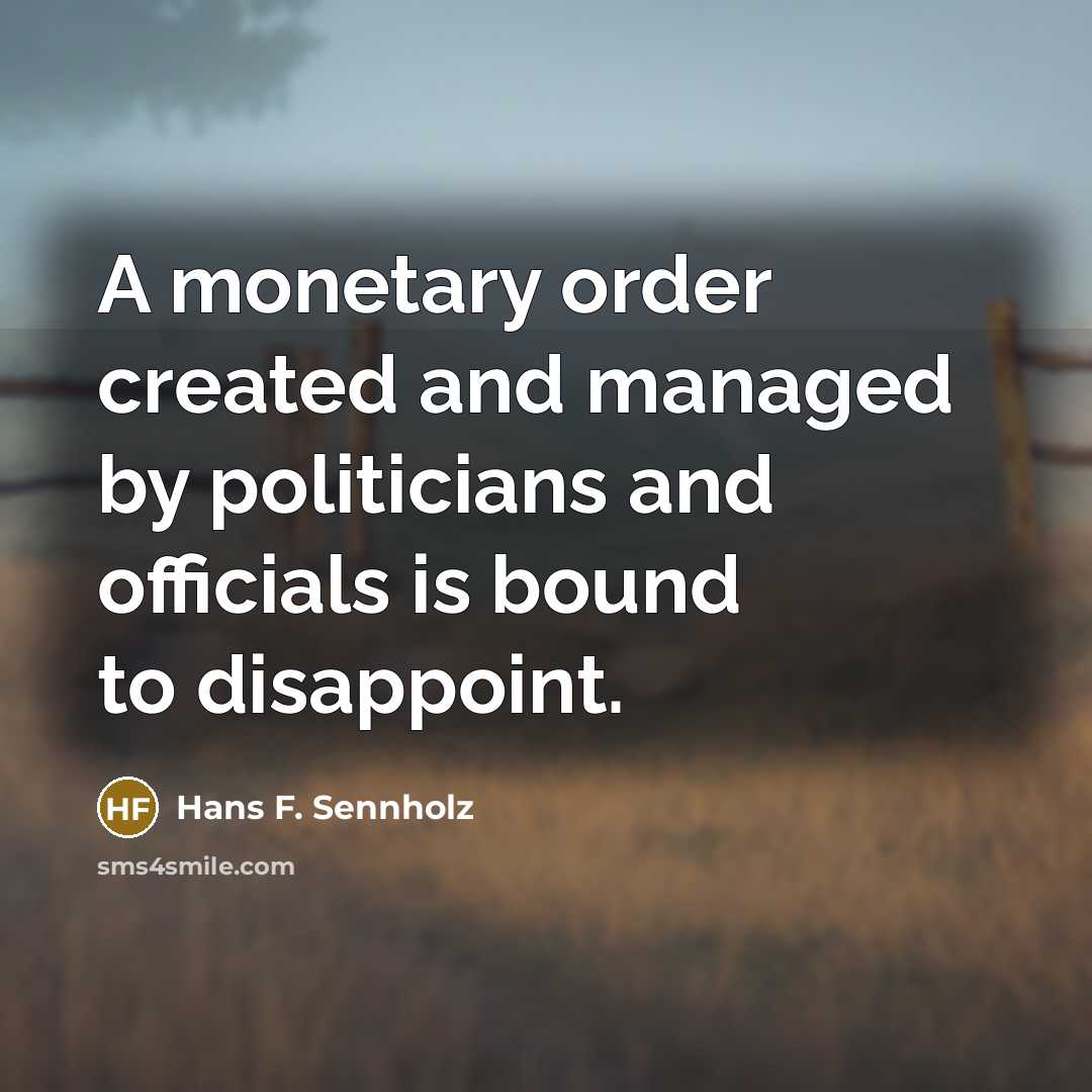 “A monetary order created and managed by politicians and officials…” quote by Hans F. Sennholz