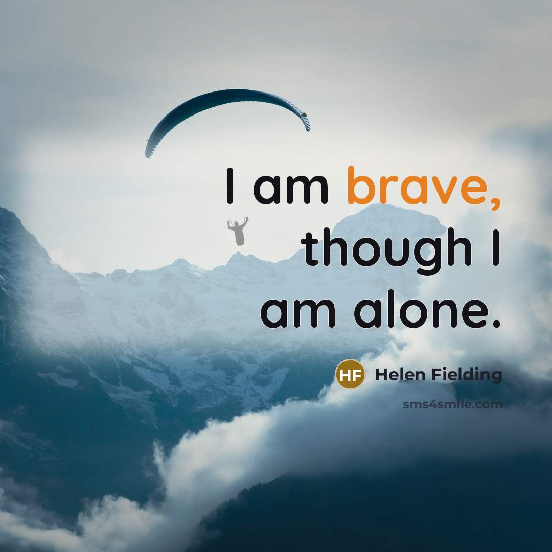 “I am brave, though I am alone.…” quote by Helen Fielding