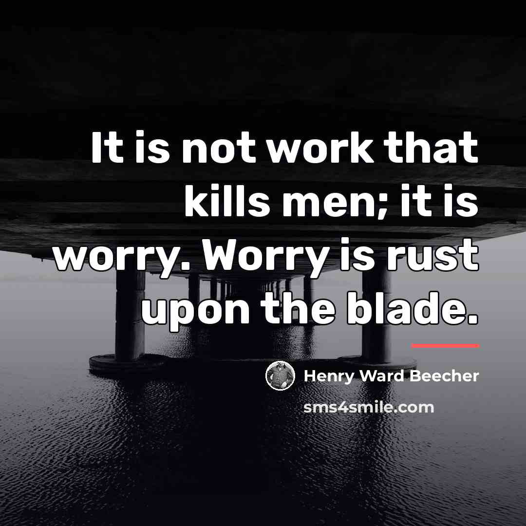 “It is not work that kills men; it is worry.…” quote by Henry Ward Beecher