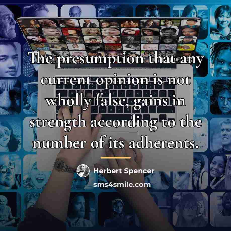 “The presumption that any current opinion is not wholly false,…” quote by Herbert Spencer
