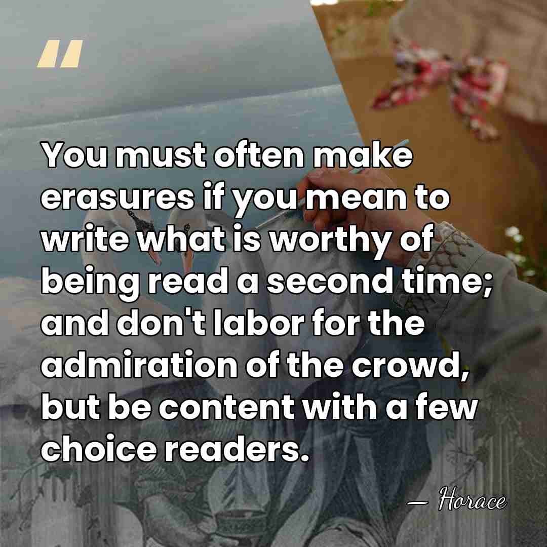 You must often make erasures if you mean to write what is&hellip; - Horace