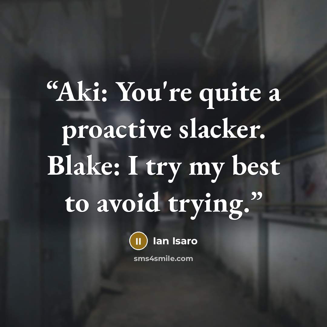 “Aki: You're quite a proactive slacker. Blake: I try my best to avoid trying.” quote by Ian Isaro
