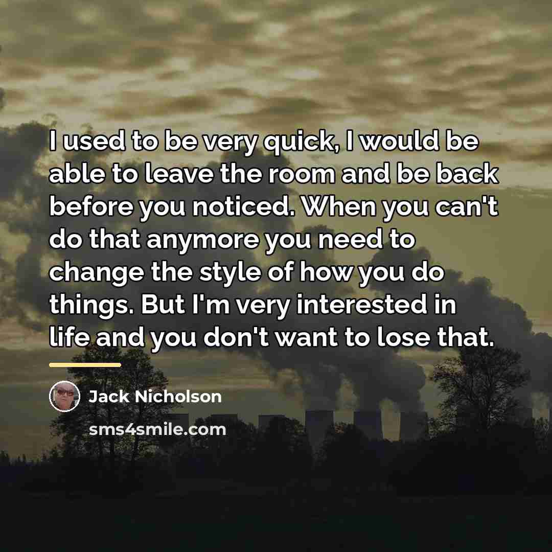 “I used to be very quick, I would be able…” quote by Jack Nicholson
