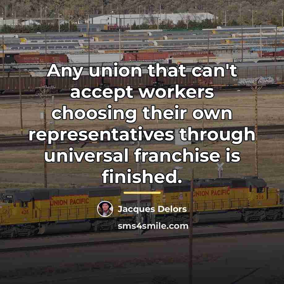 “Any union that can't accept workers choosing their own representatives…” quote by Jacques Delors
