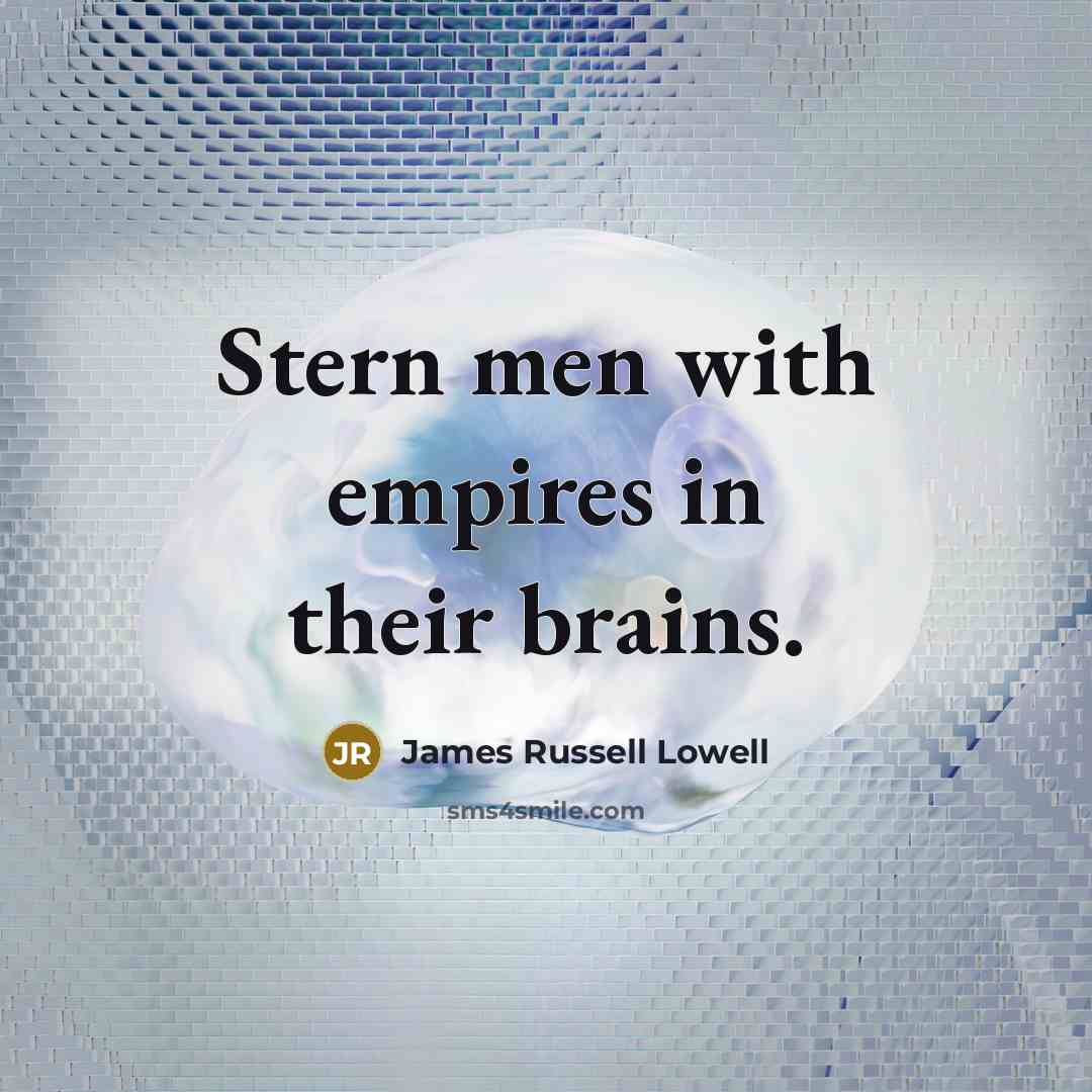 “Stern men with empires in their brains.…” quote by James Russell Lowell