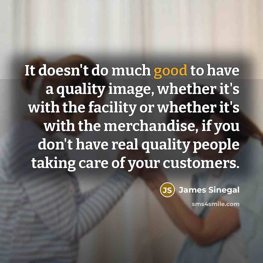 “It doesn't do much good to have a quality image,…” quote by James Sinegal