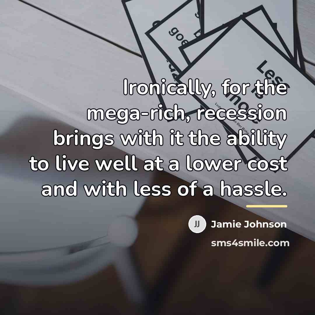 “Ironically, for the mega-rich, recession brings with it the ability…” quote by Jamie Johnson