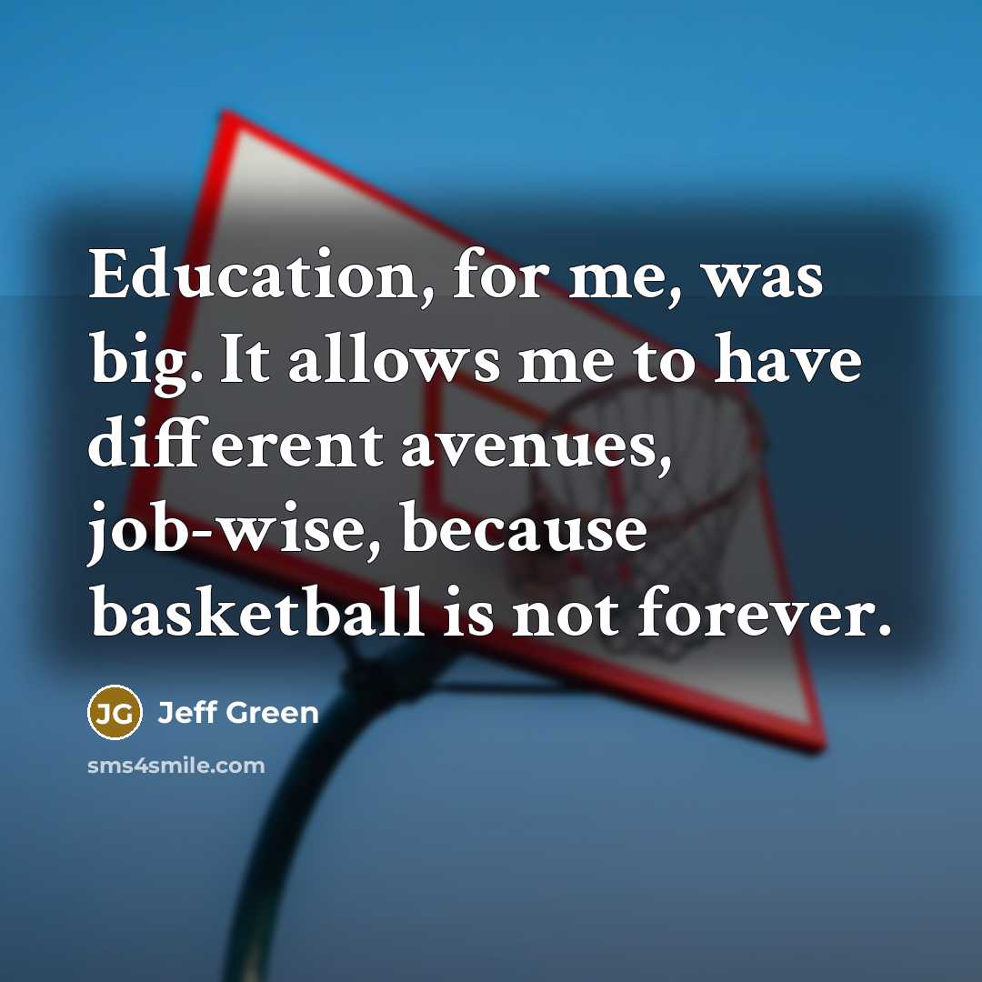 “Education, for me, was big. It allows me to have…” quote by Jeff Green