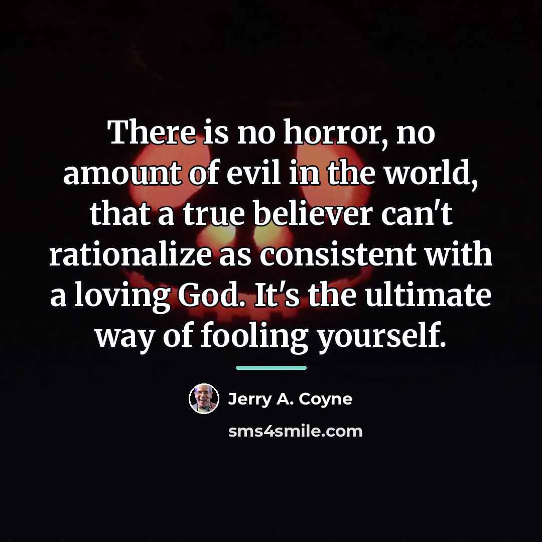 “There is no horror, no amount of evil in the…” quote by Jerry A. Coyne
