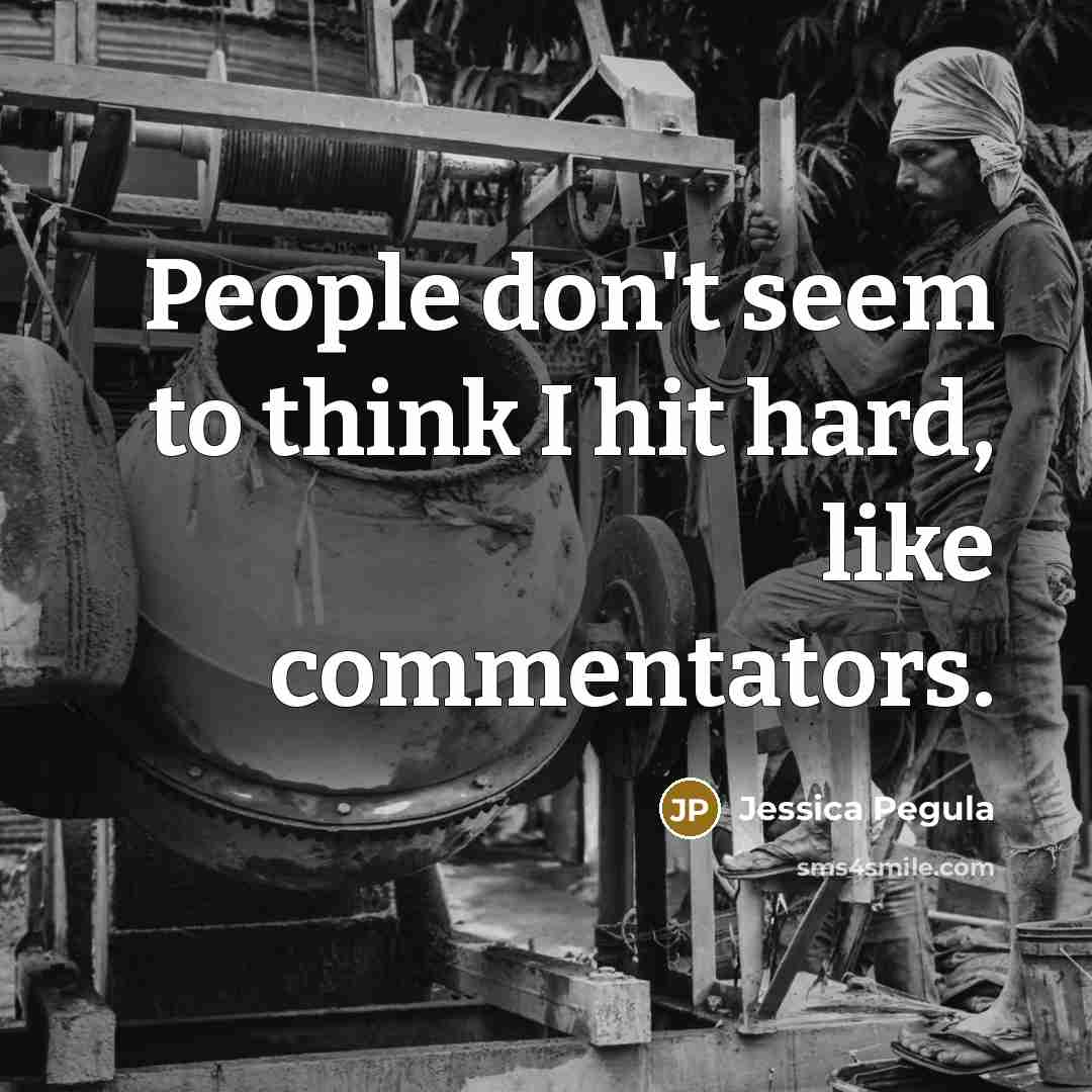 “People don't seem to think I hit hard, like commentators.…” quote by Jessica Pegula