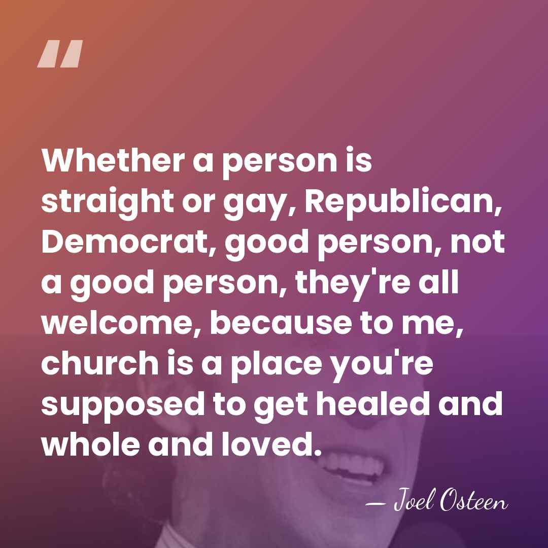 Whether a person is straight or gay, Republican, Democrat, good person, not&hellip; - Joel Osteen