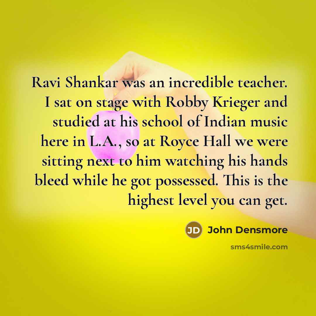 “Ravi Shankar was an incredible teacher. I sat on stage…” quote by John Densmore