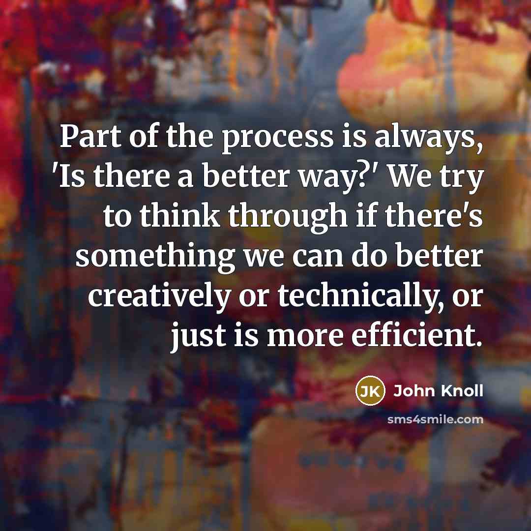 “Part of the process is always, 'Is there a better…” quote by John Knoll
