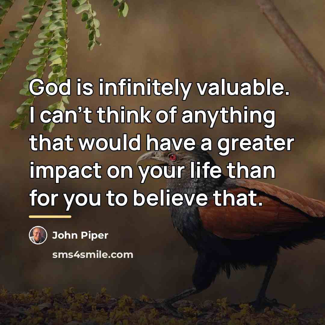 “God is infinitely valuable. I can't think of anything that…” quote by John Piper