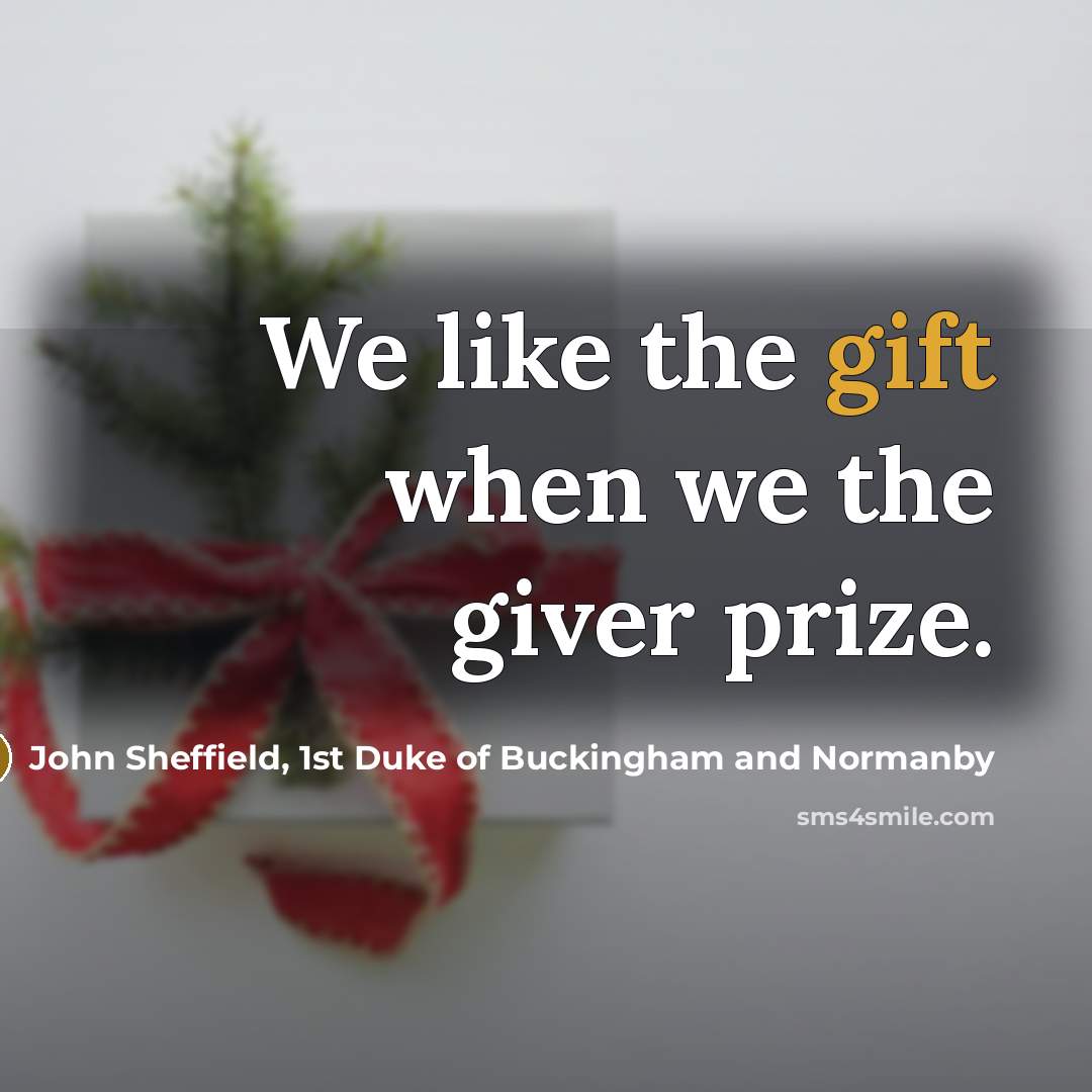 “We like the gift when we the giver prize.…” quote by John Sheffield, 1st Duke of Buckingham and Normanby