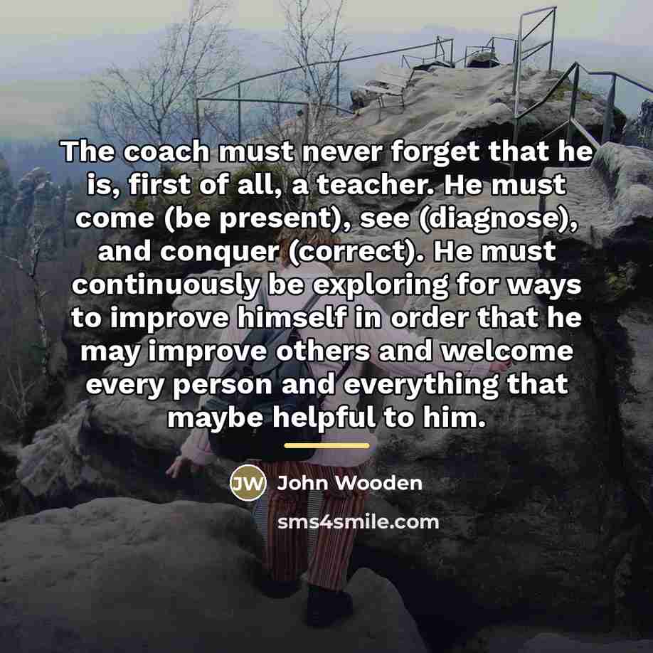 “The coach must never forget that he is, first of…” quote by John Wooden