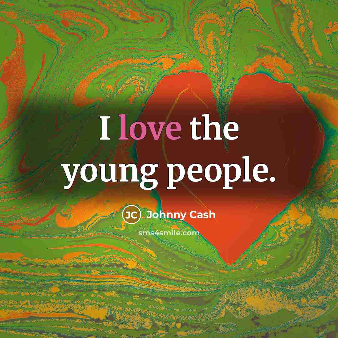 “I love the young people.” quote by Johnny Cash