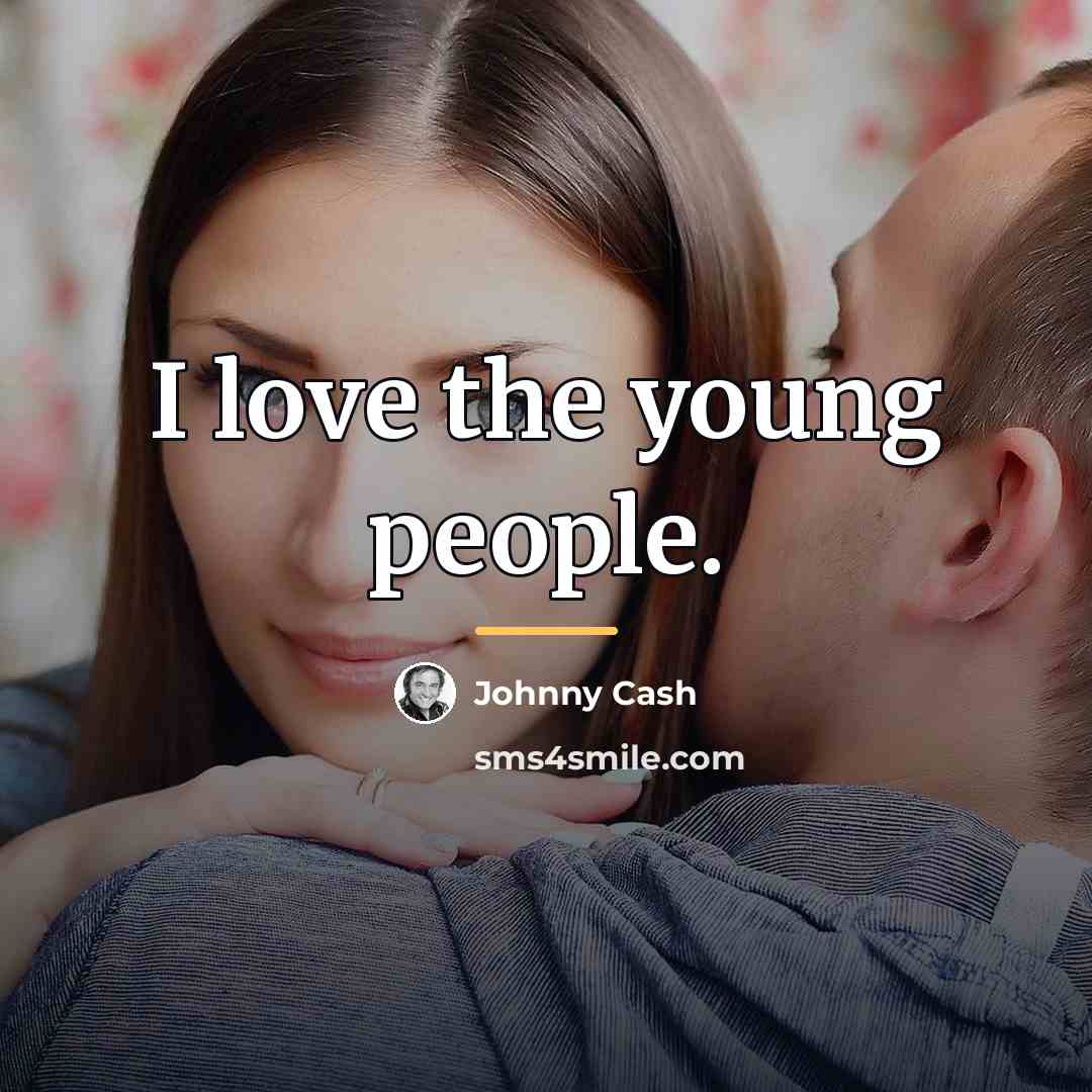 “I love the young people.…” quote by Johnny Cash