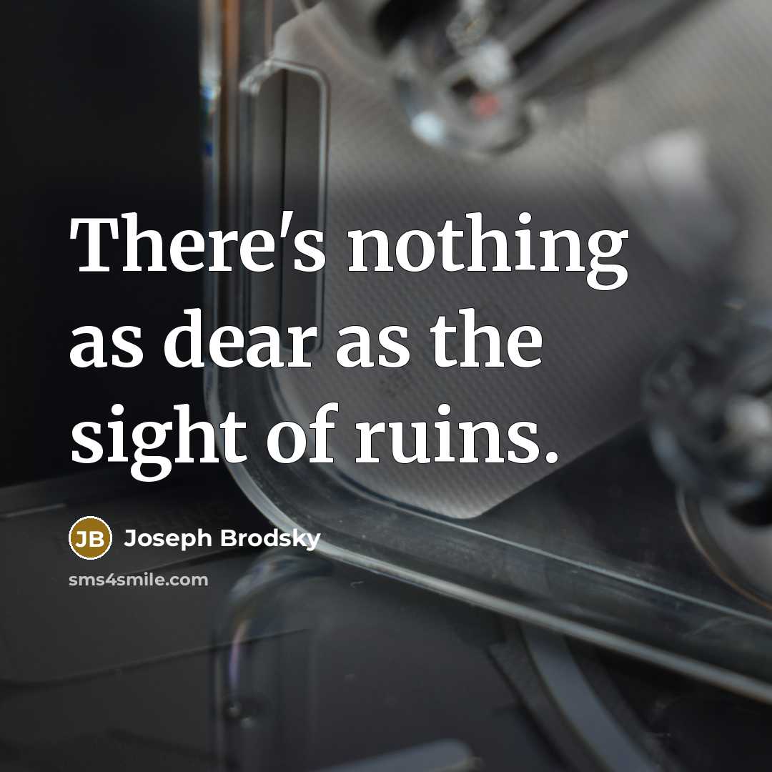 “There's nothing as dear as the sight of ruins.…” quote by Joseph Brodsky
