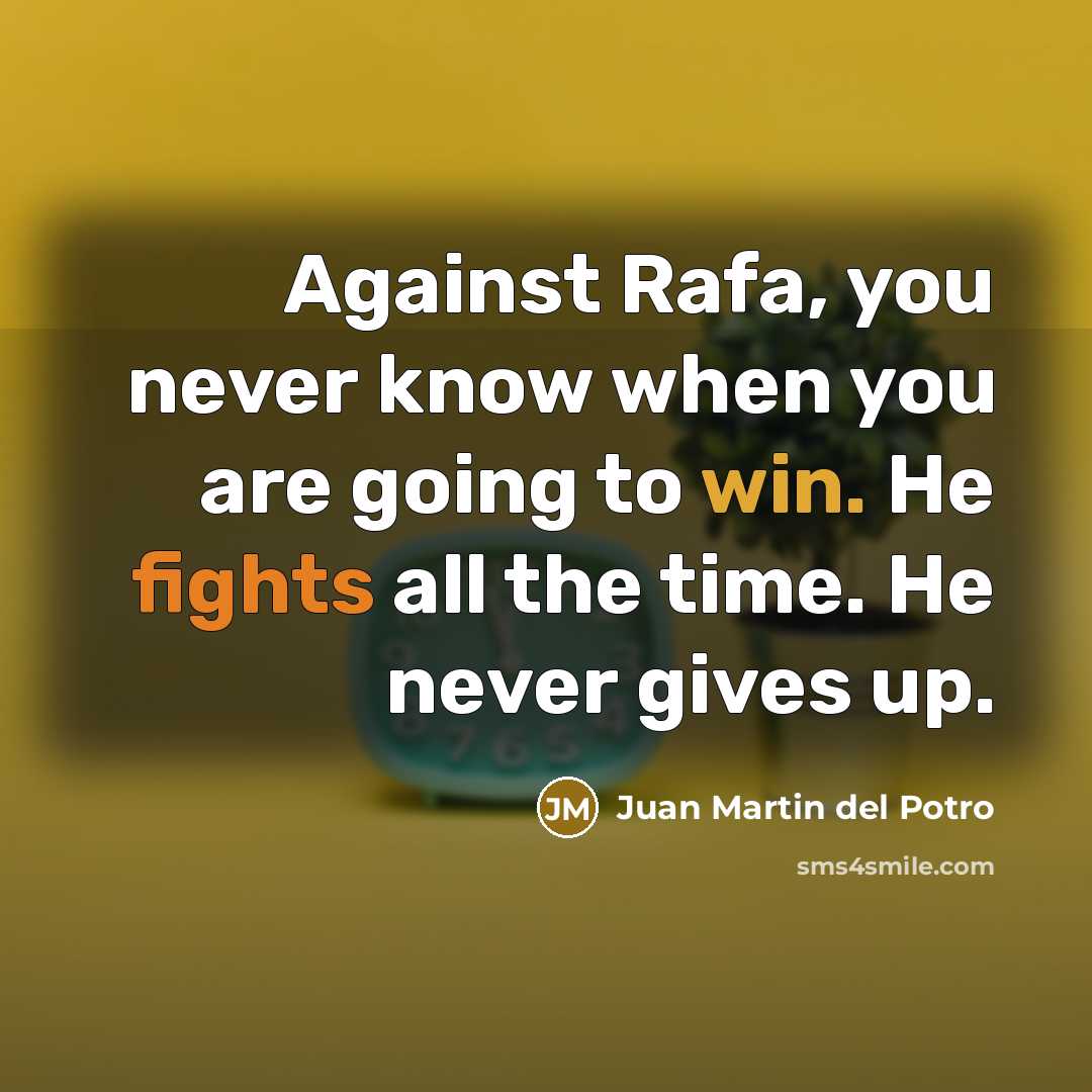 “Against Rafa, you never know when you are going to…” quote by Juan Martin del Potro