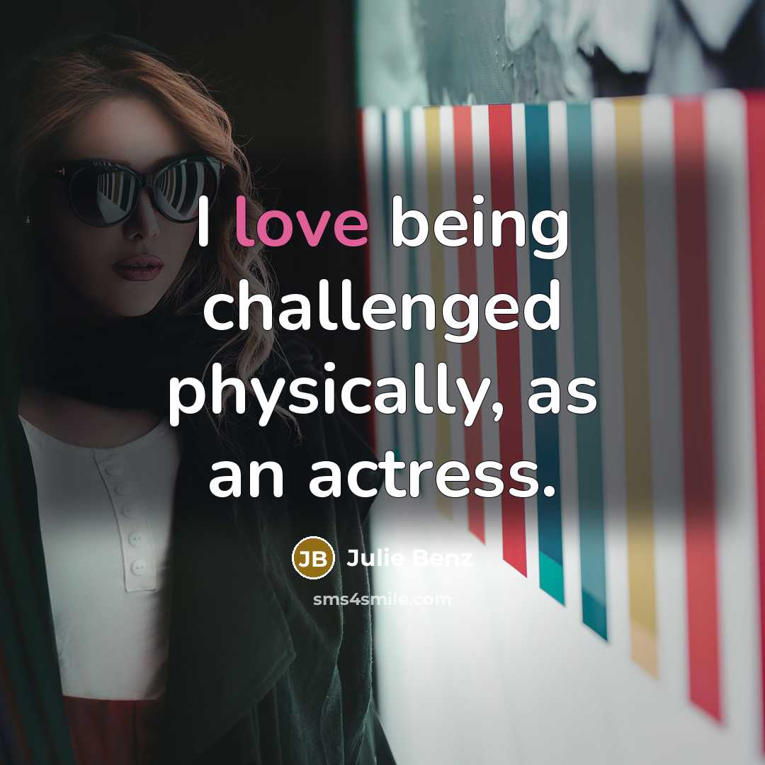 “I love being challenged physically, as an actress.…” quote by Julie Benz