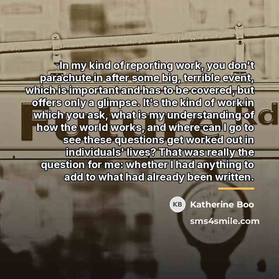 “In my kind of reporting work, you don't parachute in…” quote by Katherine Boo