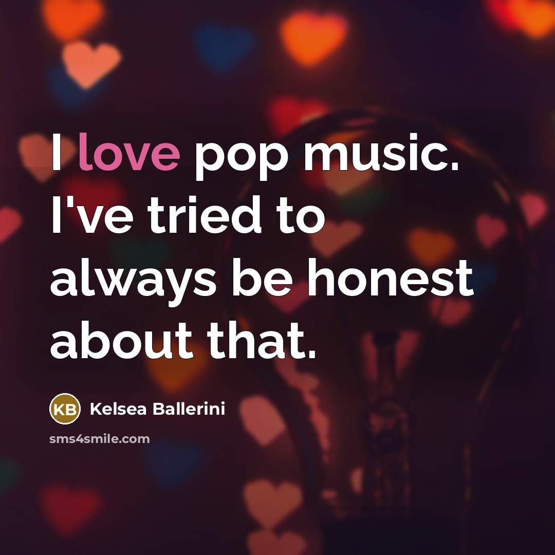 “I love pop music. I've tried to always be honest…” quote by Kelsea Ballerini