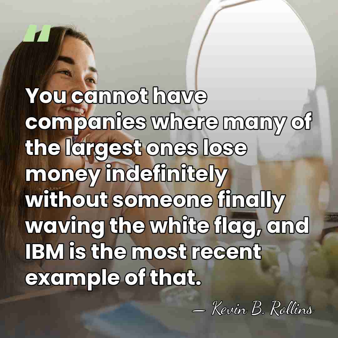 You cannot have companies where many of the largest ones lose money&hellip; - Kevin B. Rollins