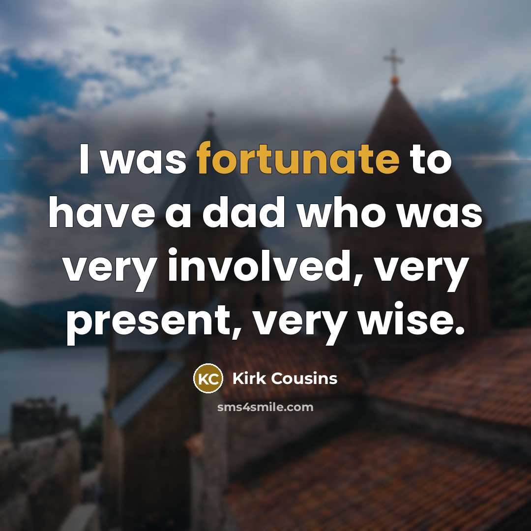 “I was fortunate to have a dad who was very…” quote by Kirk Cousins