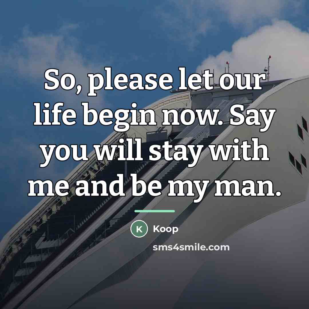 “So, please let our life begin now. Say you will…” quote by Koop
