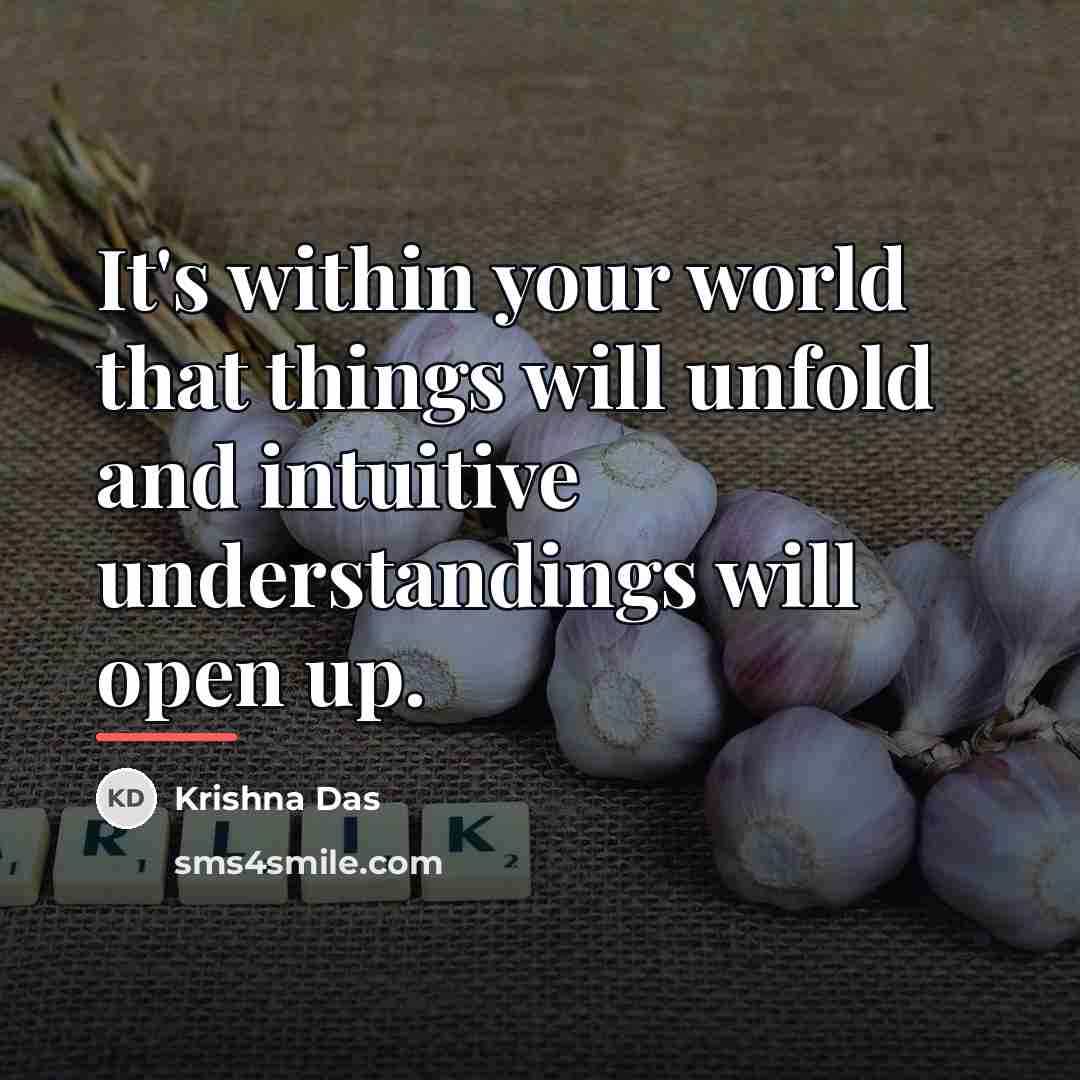 “It's within your world that things will unfold and intuitive…” quote by Krishna Das
