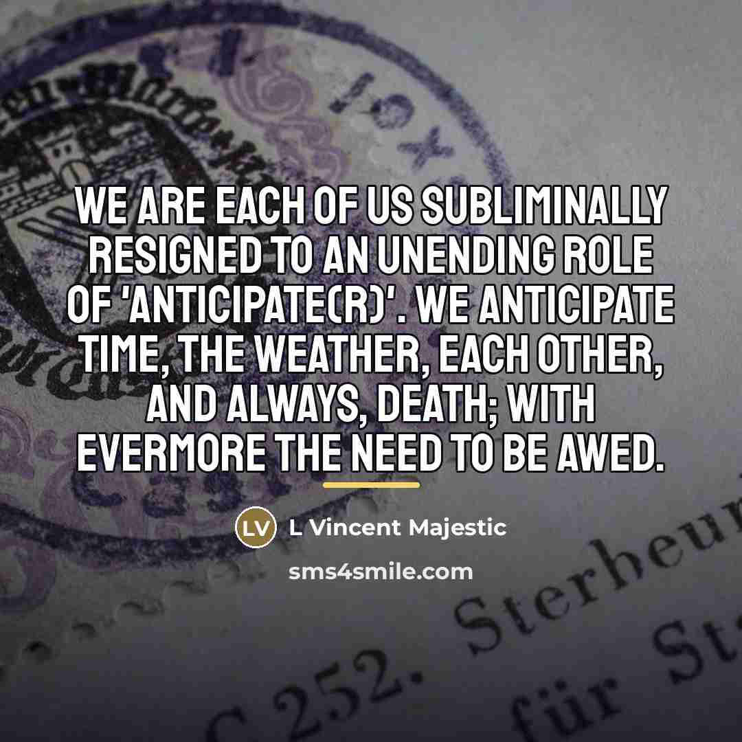 “We are each of us subliminally resigned to an unending…” quote by L Vincent Majestic