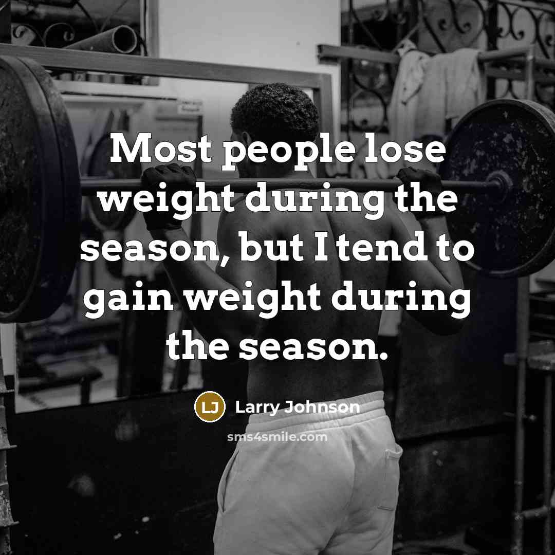 “Most people lose weight during the season, but I tend…” quote by Larry Johnson