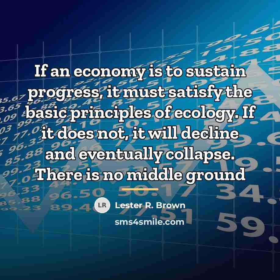 “If an economy is to sustain progress, it must satisfy…” quote by Lester R. Brown