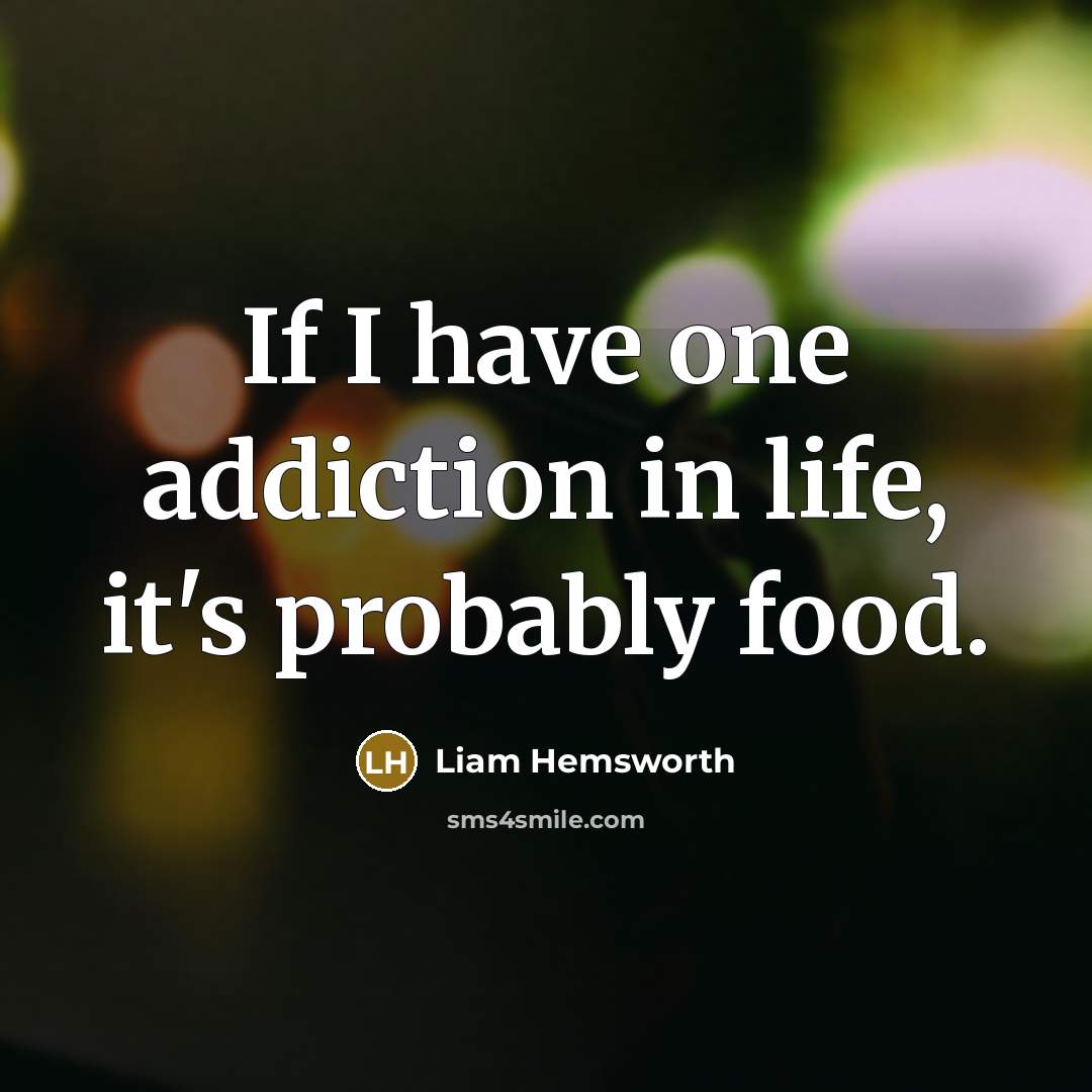 “If I have one addiction in life, it's probably food.…” quote by Liam Hemsworth