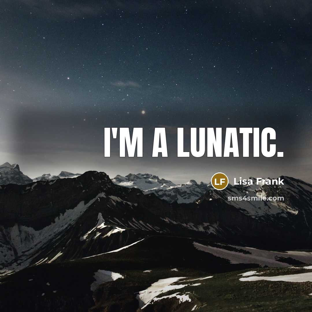 “I'm a lunatic.” quote by Lisa Frank