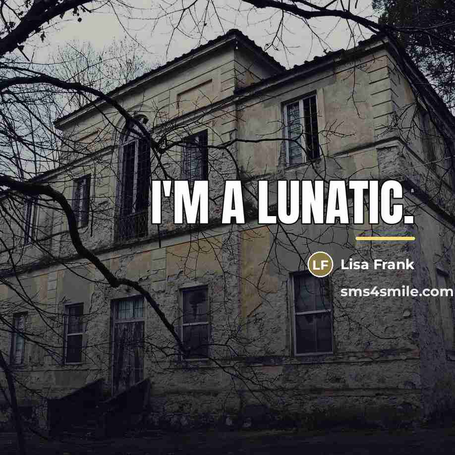 “I'm a lunatic.…” quote by Lisa Frank