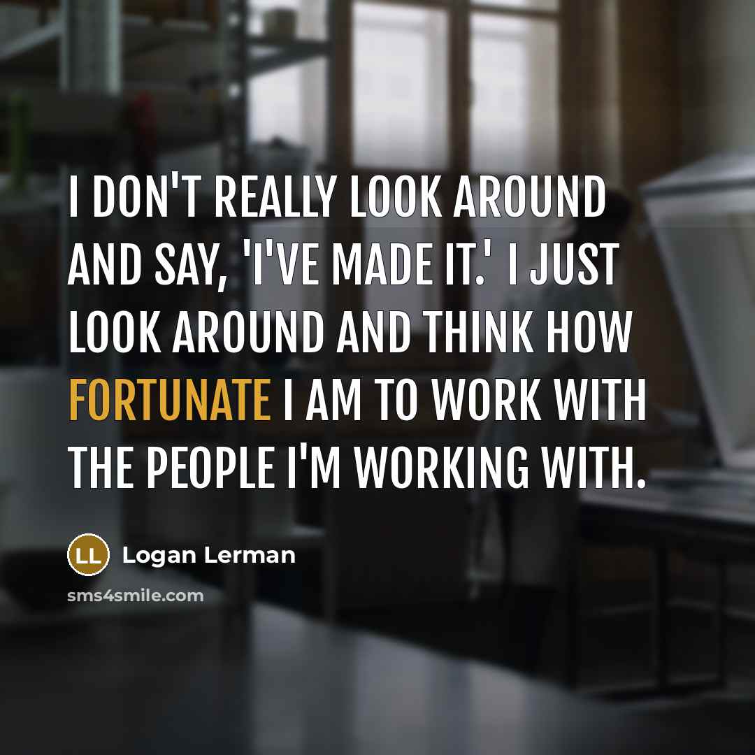 “I don't really look around and say, 'I've made it.'…” quote by Logan Lerman