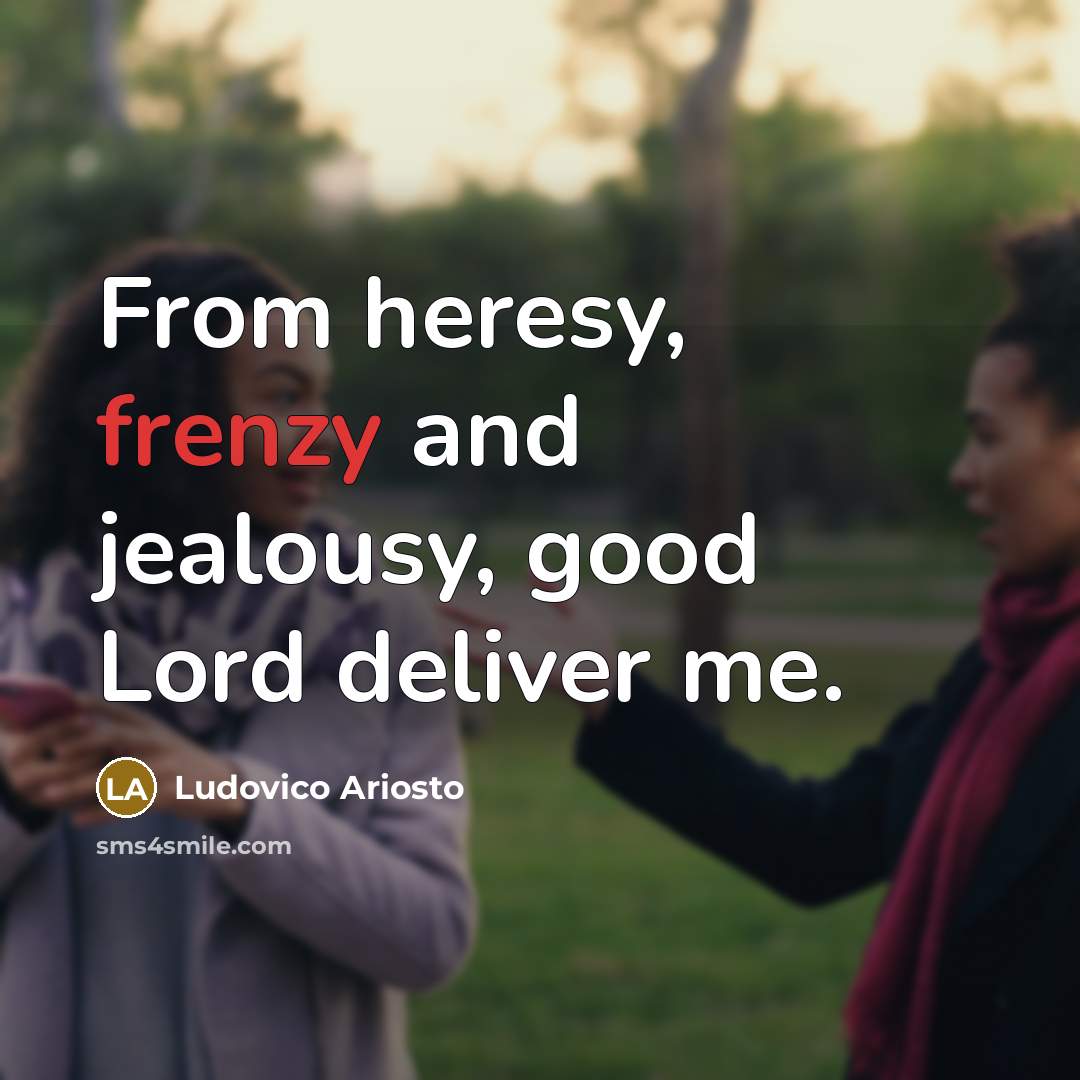 “From heresy, frenzy and jealousy, good Lord deliver me.…” quote by Ludovico Ariosto