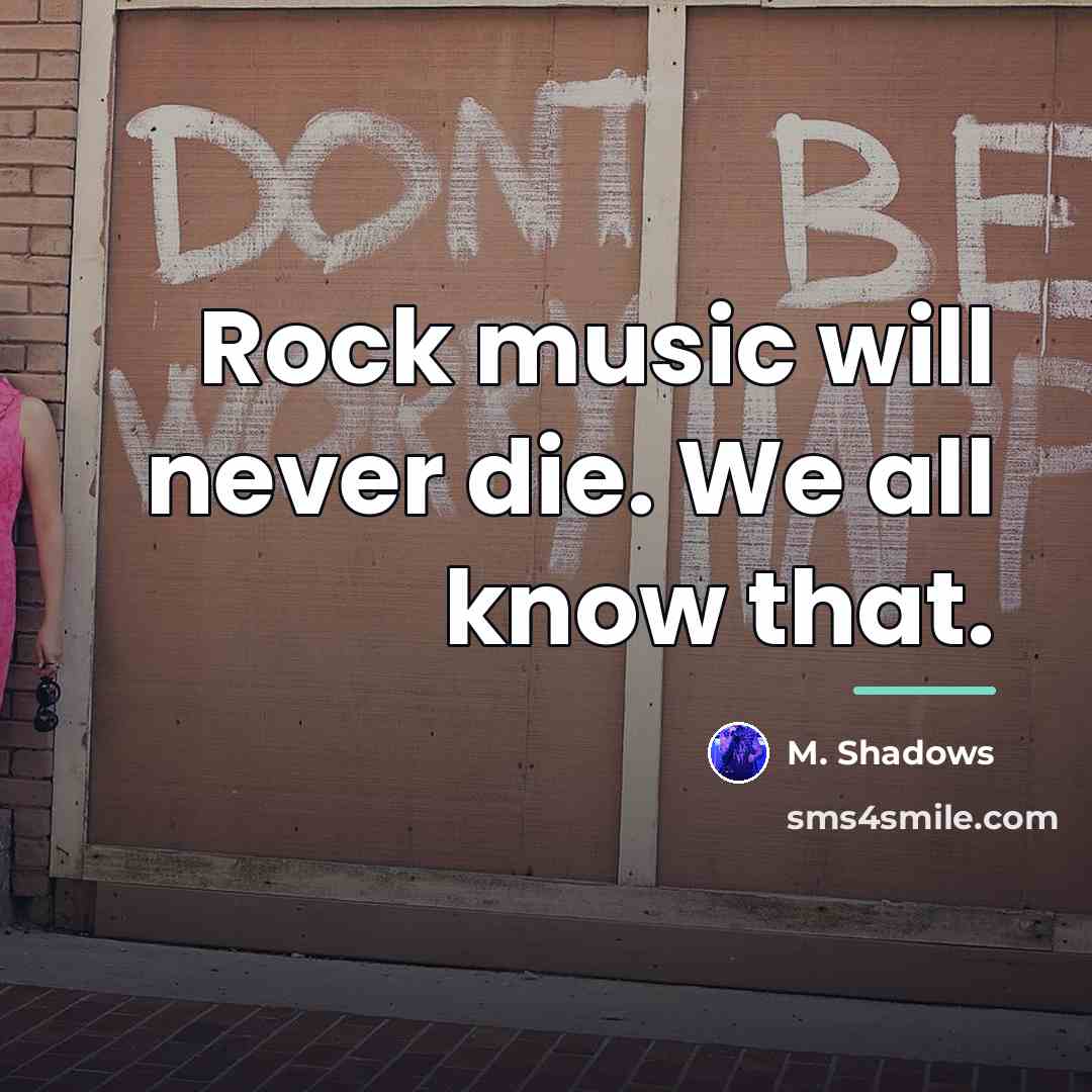 “Rock music will never die. We all know that.…” quote by M. Shadows