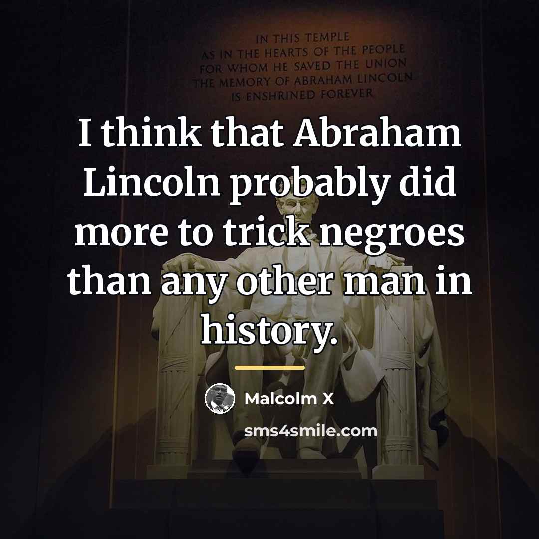 “I think that Abraham Lincoln probably did more to trick…” quote by Malcolm X