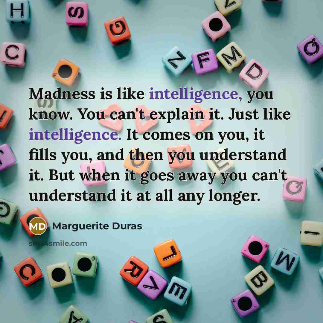 “Madness is like intelligence, you know. You can't explain it.…” quote by Marguerite Duras