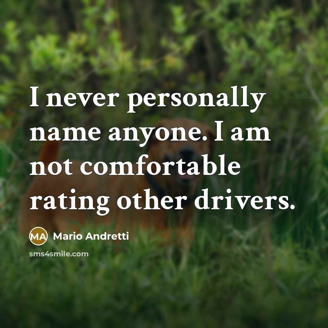 “I never personally name anyone. I am not comfortable rating…” quote by Mario Andretti