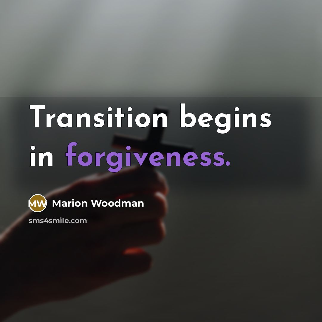 “Transition begins in forgiveness.…” quote by Marion Woodman