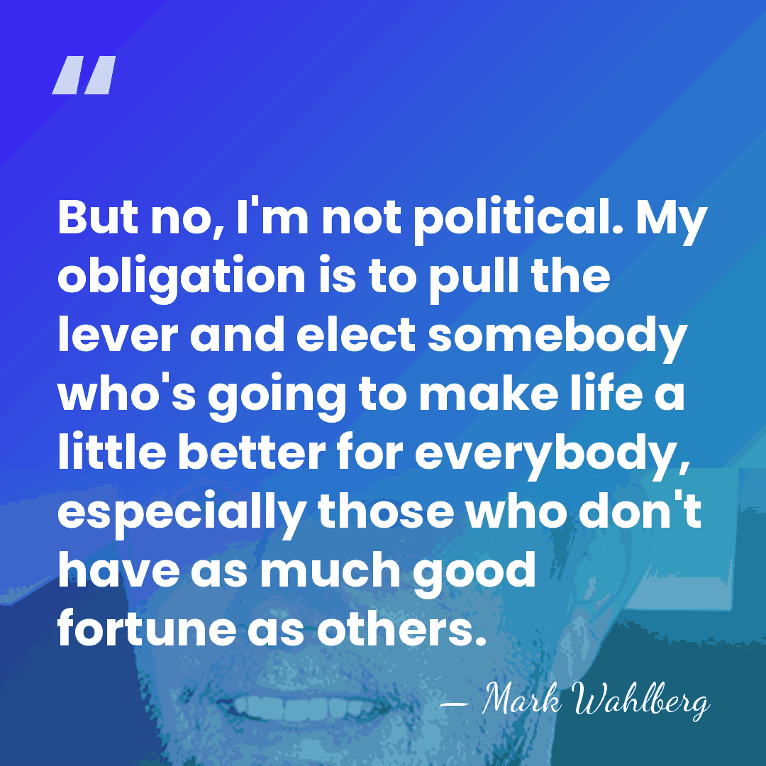 But no, I'm not political. My obligation is to pull the lever&hellip; - Mark Wahlberg
