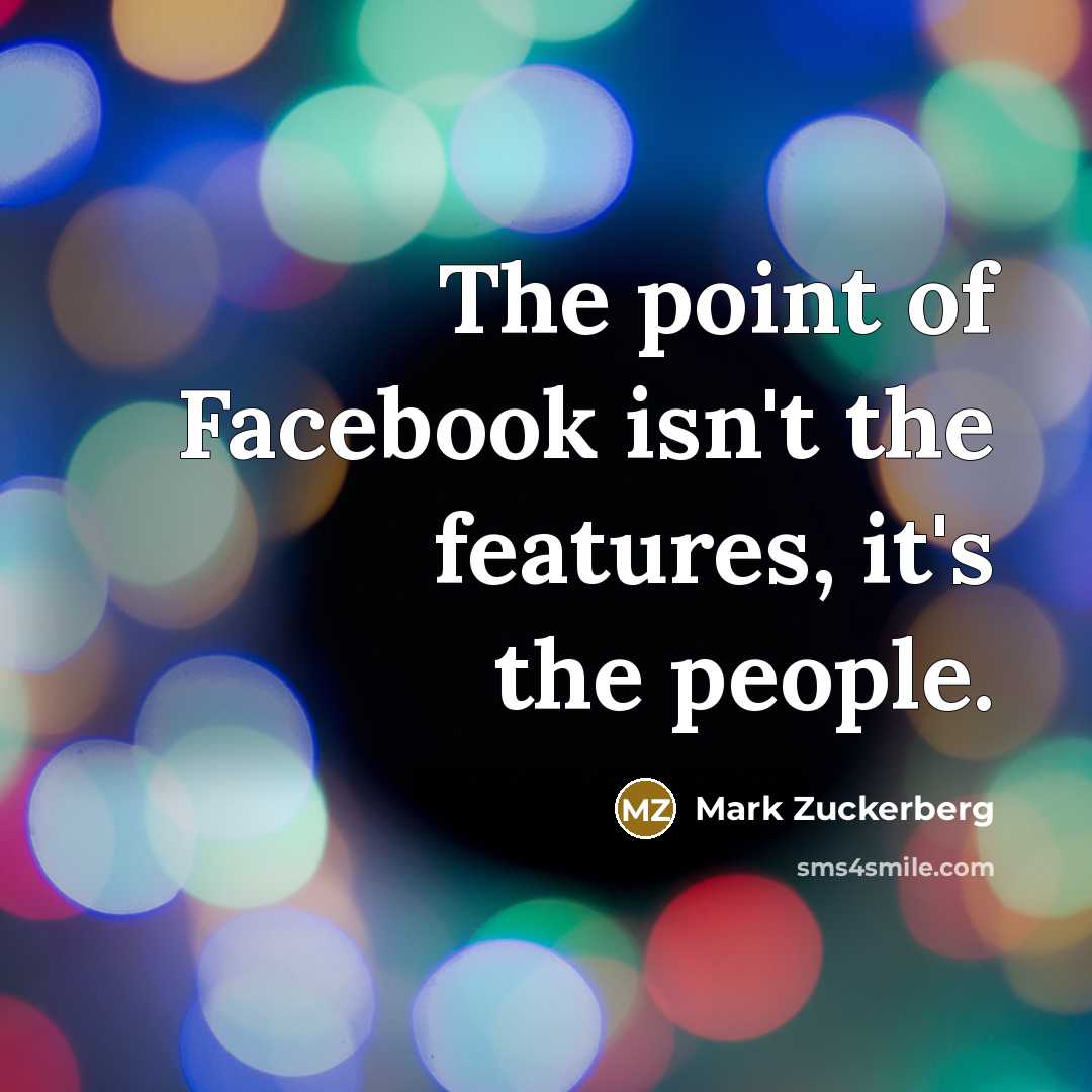 “The point of Facebook isn't the features, it's the people.…” quote by Mark Zuckerberg